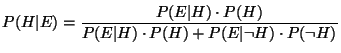 $\displaystyle P(H\vert E)=\frac{P(E\vert H) \cdot P(H)}{P(E\vert H) \cdot P(H) + P(E\vert\neg H)
\cdot P(\neg H)}
$